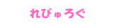 れびゅろぐ